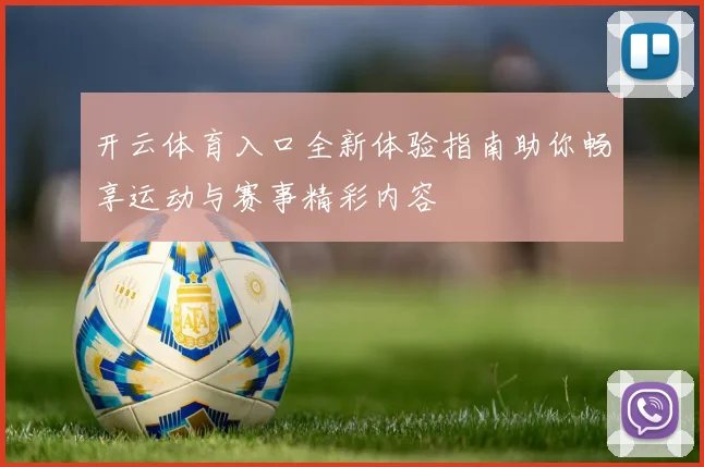 开云体育入口全新体验指南助你畅享运动与赛事精彩内容