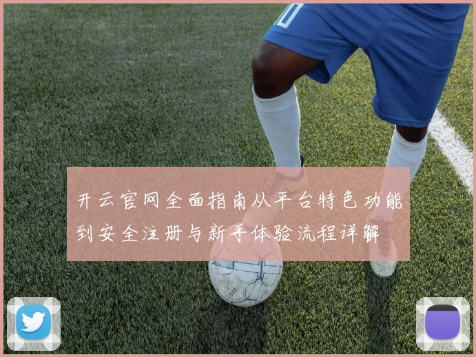 开云官网全面指南从平台特色功能到安全注册与新手体验流程详解